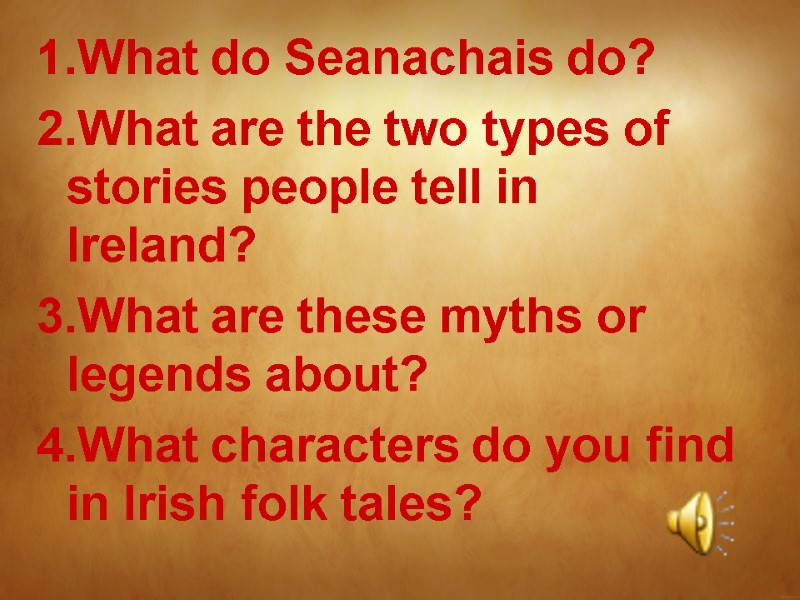 1.What do Seanachais do? 2.What are the two types of stories people tell in